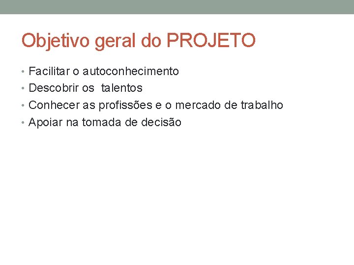 Objetivo geral do PROJETO • Facilitar o autoconhecimento • Descobrir os talentos • Conhecer