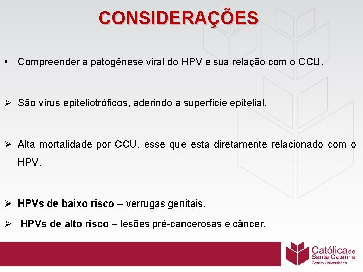 CONSIDERAÇÕES • Compreender a patogênese viral do HPV e sua relação com o CCU.