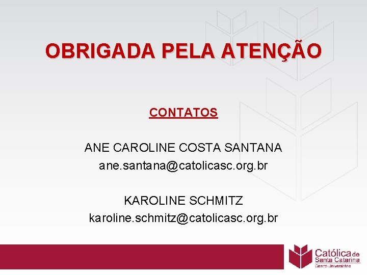 OBRIGADA PELA ATENÇÃO CONTATOS ANE CAROLINE COSTA SANTANA ane. santana@catolicasc. org. br KAROLINE SCHMITZ