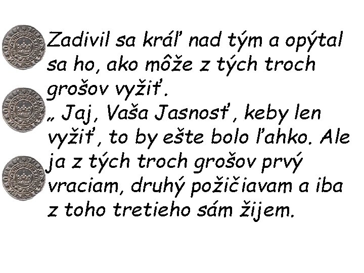 Zadivil sa kráľ nad tým a opýtal sa ho, ako môže z tých troch Zadivil sa kráľ nad tým a opýtal sa ho, ako môže z tých troch