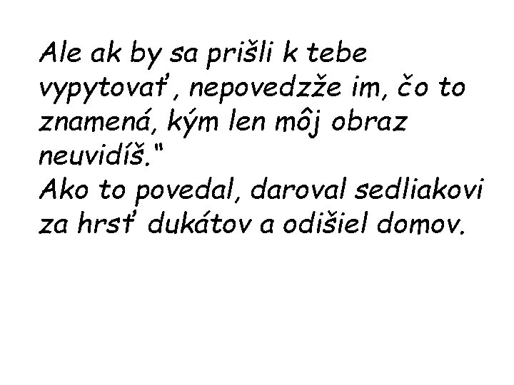 Ale ak by sa prišli k tebe vypytovať, nepovedzže im, čo to znamená, kým Ale ak by sa prišli k tebe vypytovať, nepovedzže im, čo to znamená, kým