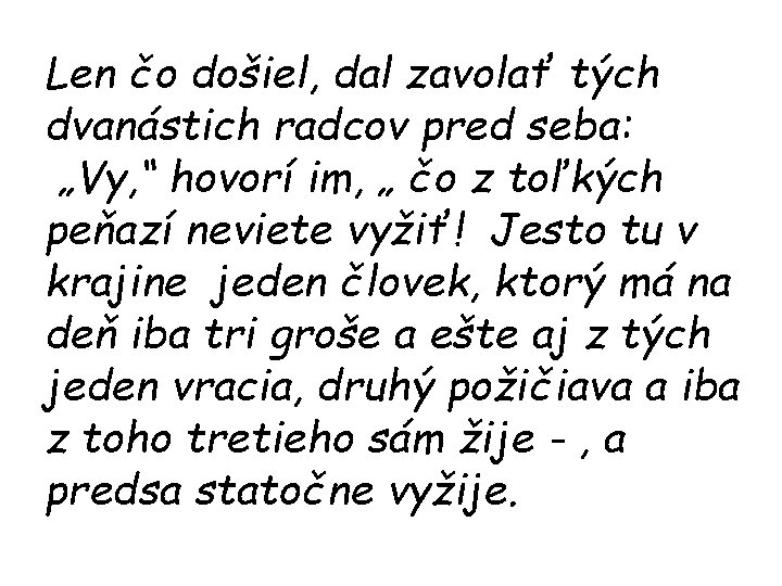 Len čo došiel, dal zavolať tých dvanástich radcov pred seba: „Vy, “ hovorí im, Len čo došiel, dal zavolať tých dvanástich radcov pred seba: „Vy, “ hovorí im,