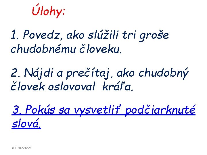 Úlohy: 1. Povedz, ako slúžili tri groše chudobnému človeku. 2. Nájdi a prečítaj, ako Úlohy: 1. Povedz, ako slúžili tri groše chudobnému človeku. 2. Nájdi a prečítaj, ako
