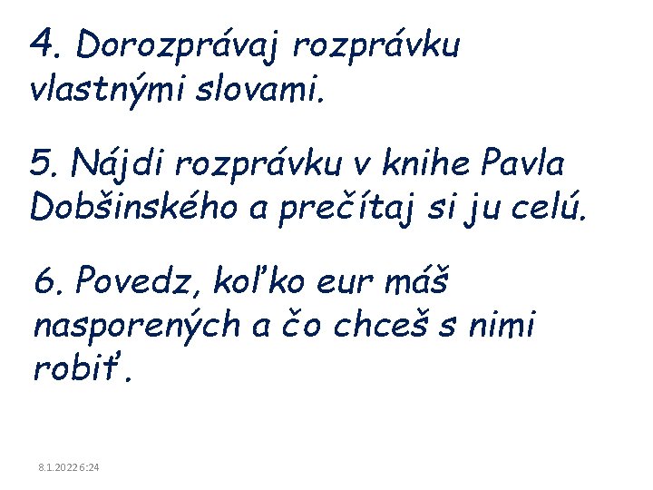 4. Dorozprávaj rozprávku vlastnými slovami. 5. Nájdi rozprávku v knihe Pavla Dobšinského a prečítaj 4. Dorozprávaj rozprávku vlastnými slovami. 5. Nájdi rozprávku v knihe Pavla Dobšinského a prečítaj