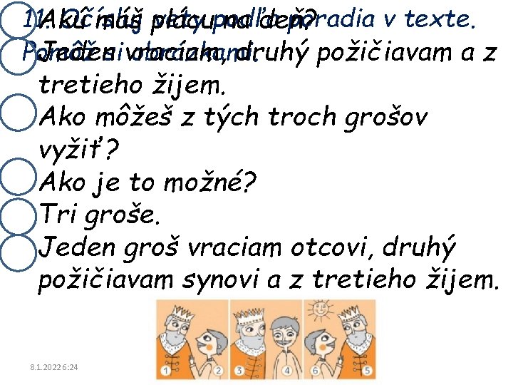 11. Očísluj vety podľa poradia v texte. Akú máš plácu na deň? Pomôž obrázkami. 11. Očísluj vety podľa poradia v texte. Akú máš plácu na deň? Pomôž obrázkami.