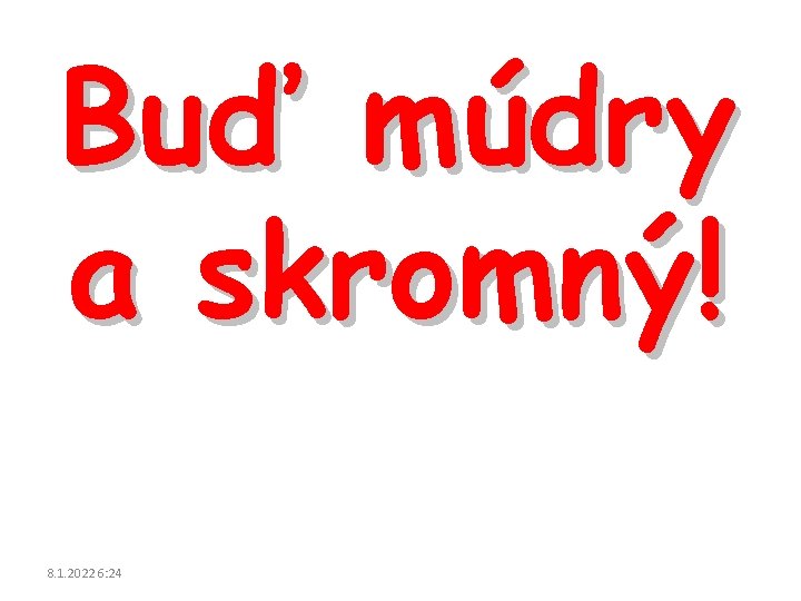 Buď múdry a skromný! 8. 1. 2022 6: 24 Buď múdry a skromný! 8. 1. 2022 6: 24