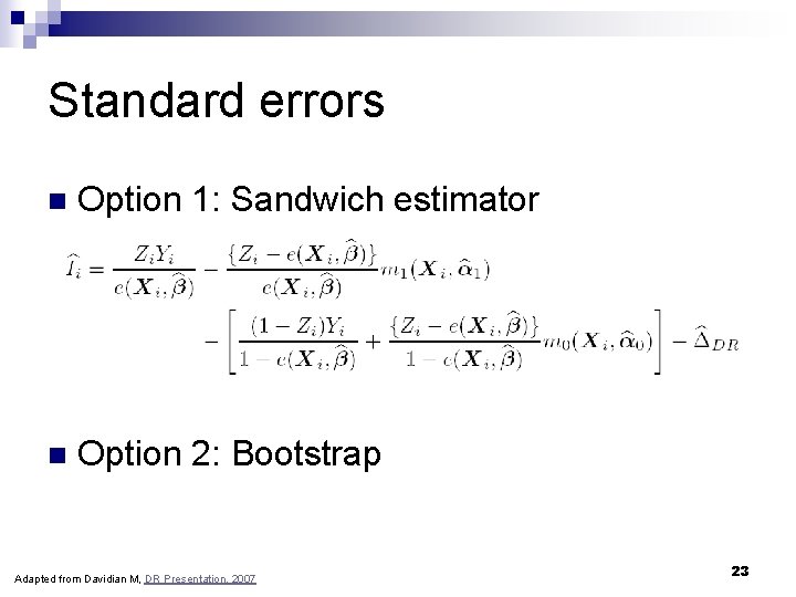 Standard errors n Option 1: Sandwich estimator n Option 2: Bootstrap Adapted from Davidian Standard errors n Option 1: Sandwich estimator n Option 2: Bootstrap Adapted from Davidian