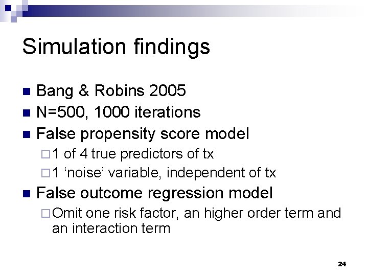 Simulation findings Bang & Robins 2005 n N=500, 1000 iterations n False propensity score Simulation findings Bang & Robins 2005 n N=500, 1000 iterations n False propensity score