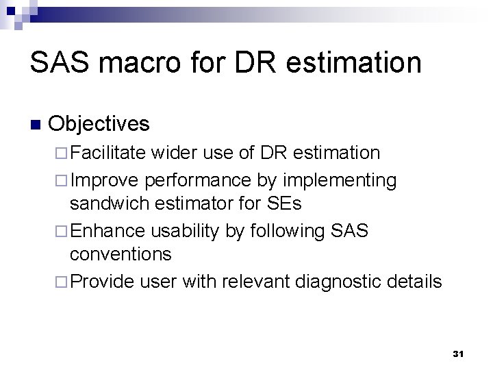 SAS macro for DR estimation n Objectives ¨ Facilitate wider use of DR estimation SAS macro for DR estimation n Objectives ¨ Facilitate wider use of DR estimation