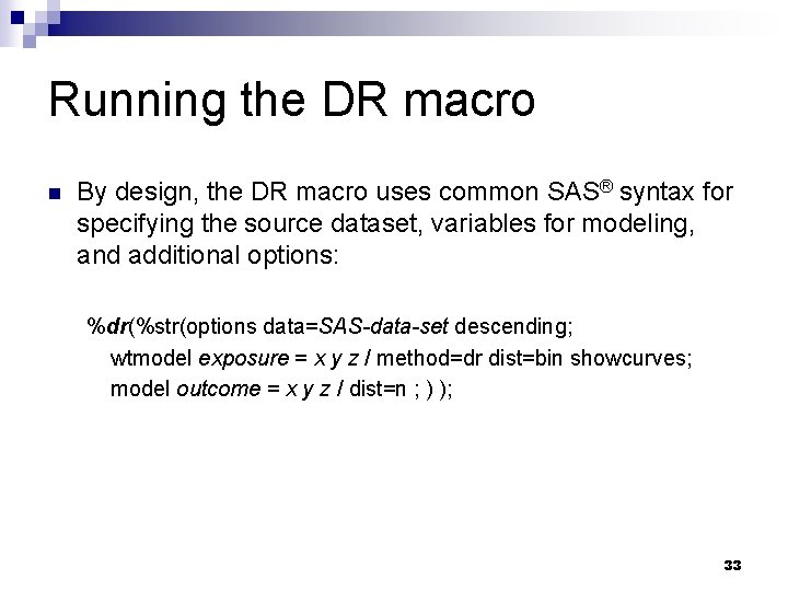 Running the DR macro n By design, the DR macro uses common SAS® syntax Running the DR macro n By design, the DR macro uses common SAS® syntax