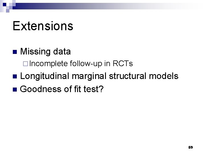 Extensions n Missing data ¨ Incomplete follow-up in RCTs Longitudinal marginal structural models n Extensions n Missing data ¨ Incomplete follow-up in RCTs Longitudinal marginal structural models n