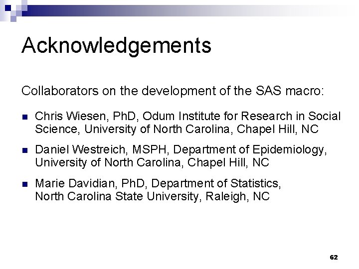 Acknowledgements Collaborators on the development of the SAS macro: n Chris Wiesen, Ph. D, Acknowledgements Collaborators on the development of the SAS macro: n Chris Wiesen, Ph. D,