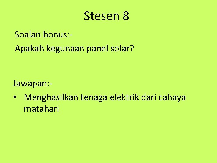 Stesen 8 Soalan bonus: Apakah kegunaan panel solar? Jawapan: • Menghasilkan tenaga elektrik dari