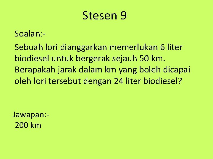 Stesen 9 Soalan: Sebuah lori dianggarkan memerlukan 6 liter biodiesel untuk bergerak sejauh 50
