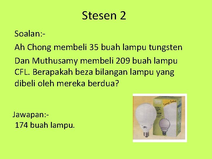 Stesen 2 Soalan: Ah Chong membeli 35 buah lampu tungsten Dan Muthusamy membeli 209