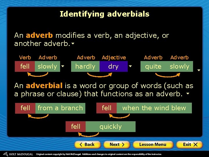 Identifying adverbials An adverb modifies a verb, an adjective, or another adverb. Verb Adverb