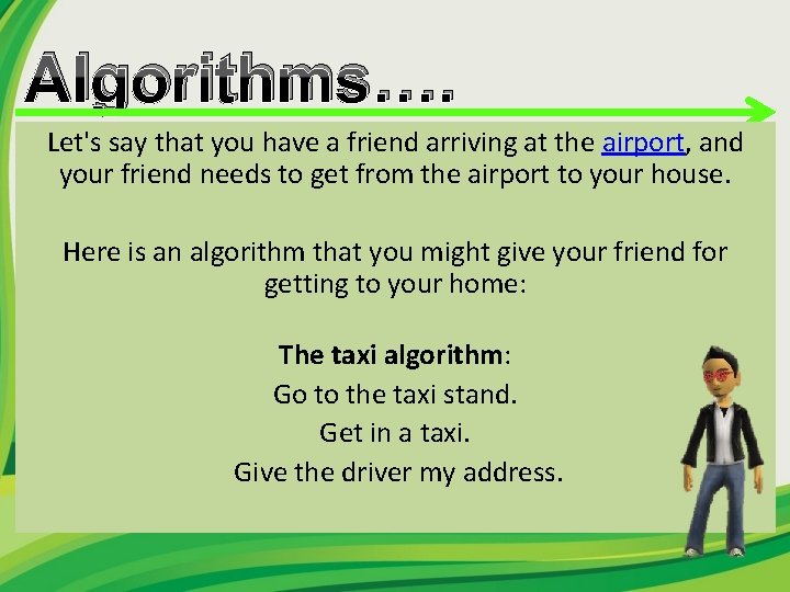 Algorithms…. Let's say that you have a friend arriving at the airport, and your