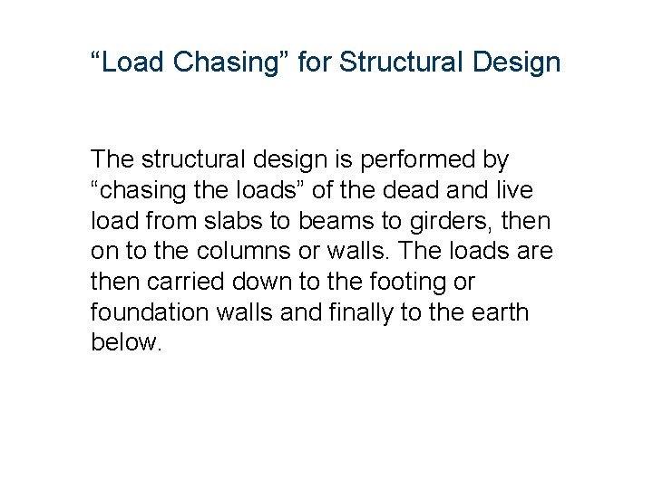 “Load Chasing” for Structural Design The structural design is performed by “chasing the loads”