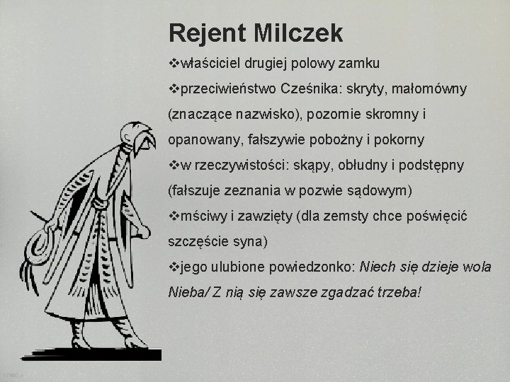 Rejent Milczek vwłaściciel drugiej polowy zamku vprzeciwieństwo Cześnika: skryty, małomówny (znaczące nazwisko), pozornie skromny