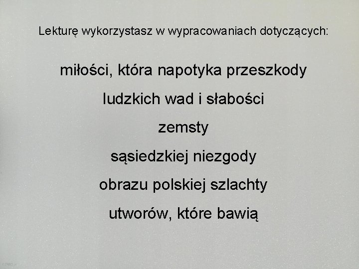 Lekturę wykorzystasz w wypracowaniach dotyczących: miłości, która napotyka przeszkody ludzkich wad i słabości zemsty