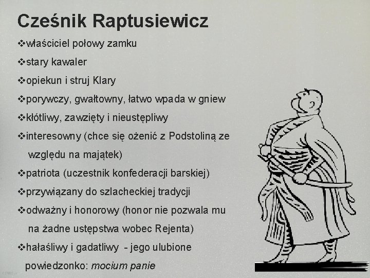 Cześnik Raptusiewicz vwłaściciel połowy zamku vstary kawaler vopiekun i struj Klary vporywczy, gwałtowny, łatwo