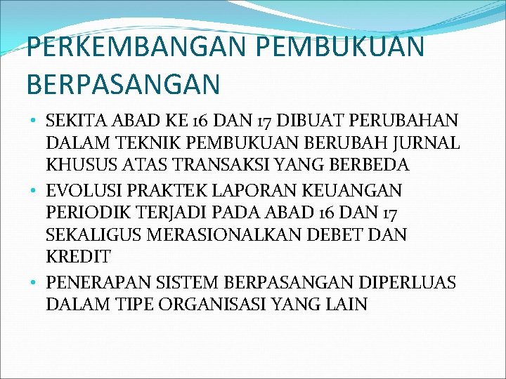 PERKEMBANGAN PEMBUKUAN BERPASANGAN • SEKITA ABAD KE 16 DAN 17 DIBUAT PERUBAHAN DALAM TEKNIK