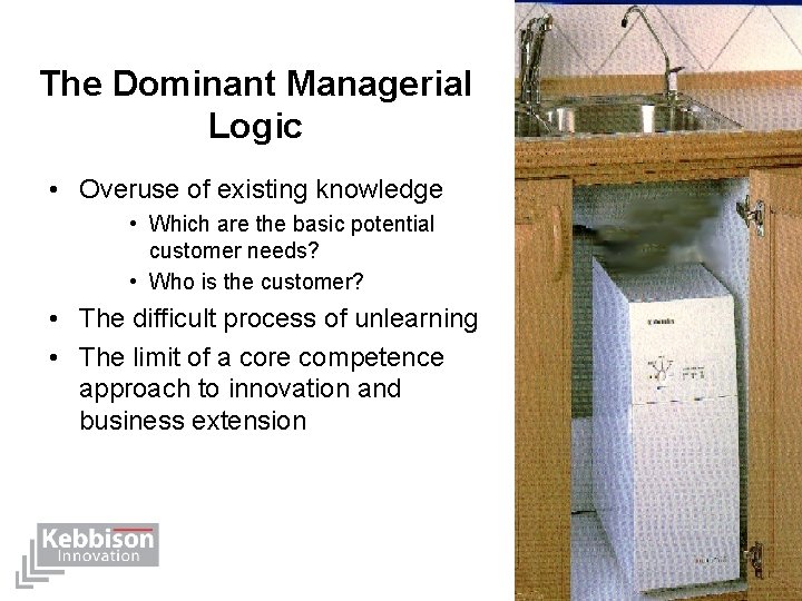 The Dominant Managerial Logic • Overuse of existing knowledge • Which are the basic