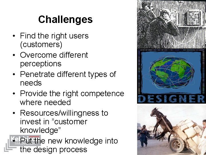 Challenges • Find the right users (customers) • Overcome different perceptions • Penetrate different