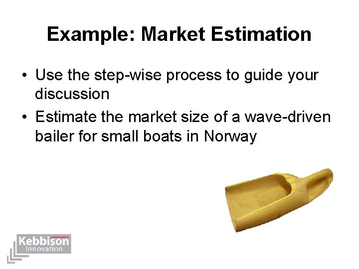 Example: Market Estimation • Use the step-wise process to guide your discussion • Estimate