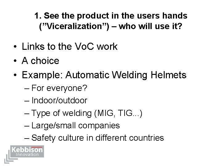 1. See the product in the users hands (”Viceralization”) – who will use it?
