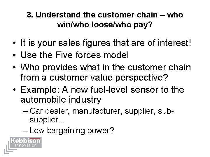 3. Understand the customer chain – who win/who loose/who pay? • It is your