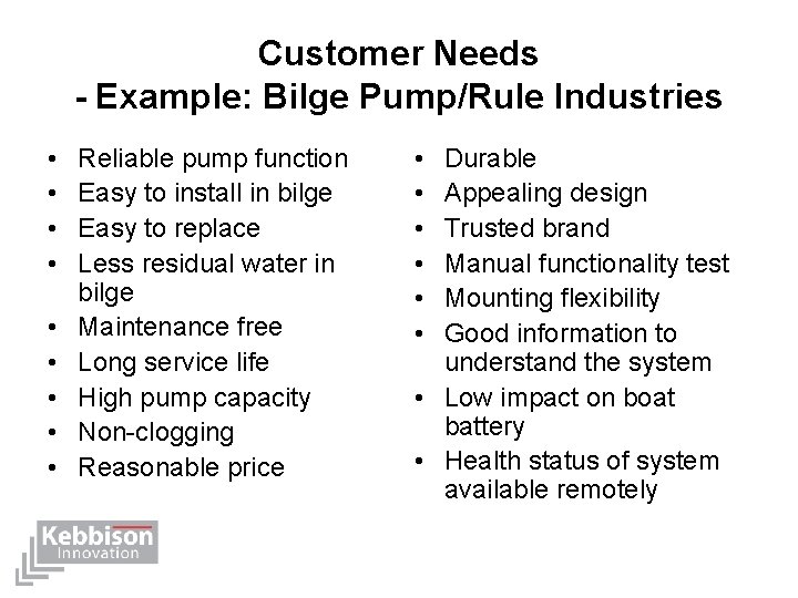 Customer Needs - Example: Bilge Pump/Rule Industries • • • Reliable pump function Easy