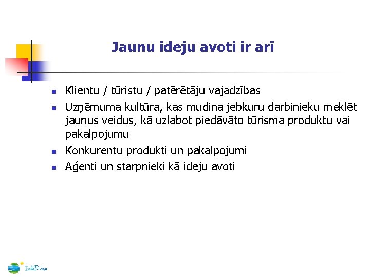 Jaunu ideju avoti ir arī n n Klientu / tūristu / patērētāju vajadzības Uzņēmuma