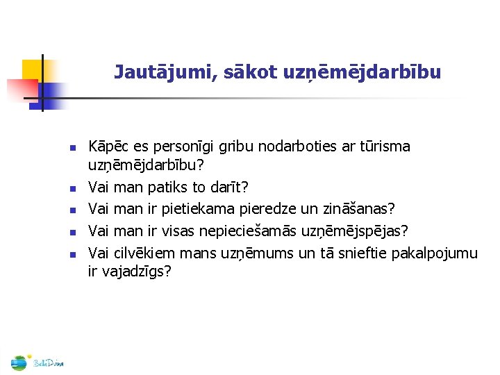 Jautājumi, sākot uzņēmējdarbību n n n Kāpēc es personīgi gribu nodarboties ar tūrisma uzņēmējdarbību?