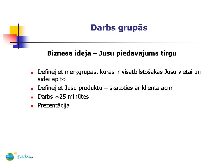 Darbs grupās Biznesa ideja – Jūsu piedāvājums tirgū n n Definējiet mērķgrupas, kuras ir