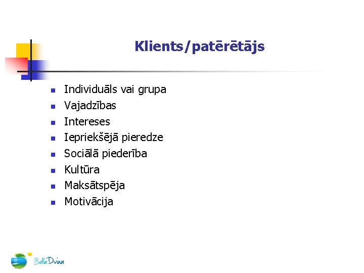 Klients/patērētājs n n n n Individuāls vai grupa Vajadzības Intereses Iepriekšējā pieredze Sociālā piederība