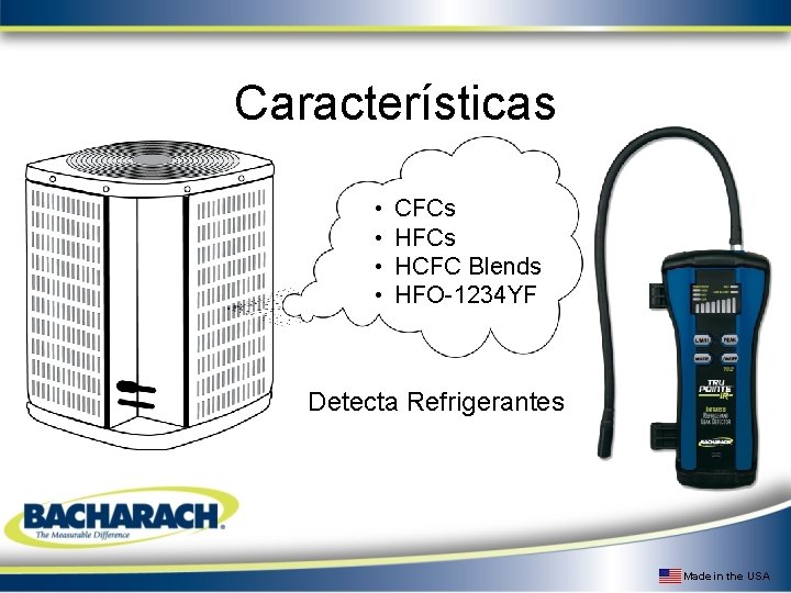 Características • • CFCs HCFC Blends HFO-1234 YF Detecta Refrigerantes Made in the USA