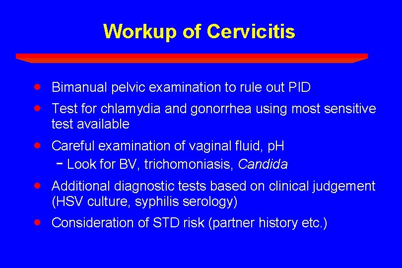 Workup of Cervicitis · · Bimanual pelvic examination to rule out PID · Careful