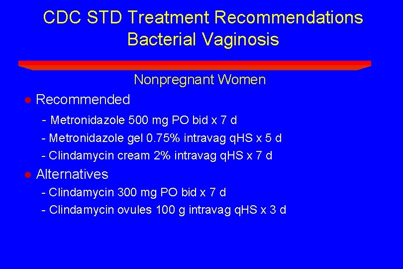 CDC STD Treatment Recommendations Bacterial Vaginosis Nonpregnant Women l Recommended - Metronidazole 500 mg