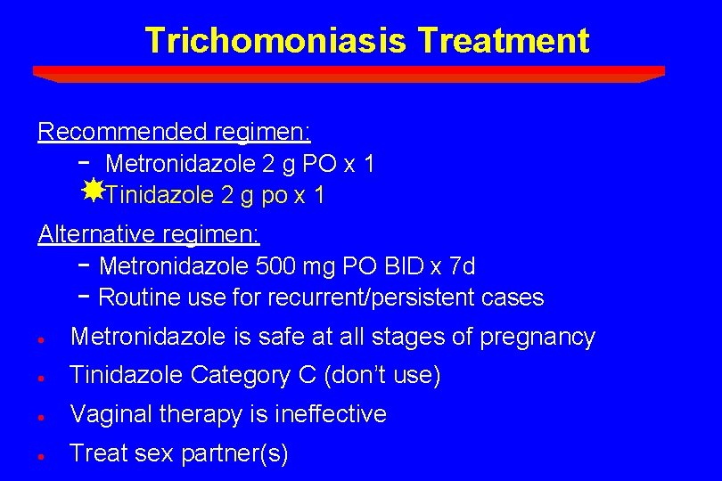 Trichomoniasis Treatment Recommended regimen: - Metronidazole 2 g PO x 1 Tinidazole 2 g