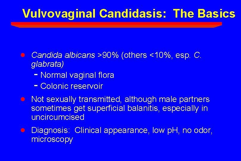 Vulvovaginal Candidasis: The Basics · · · Candida albicans >90% (others <10%, esp. C.