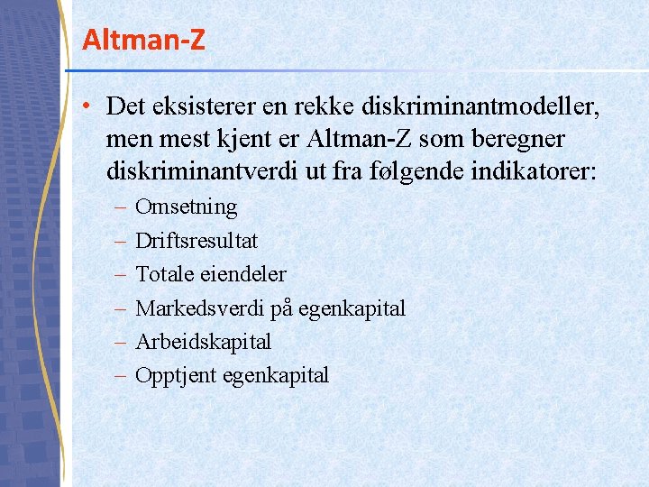 Altman-Z • Det eksisterer en rekke diskriminantmodeller, men mest kjent er Altman-Z som beregner