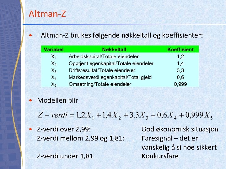 Altman-Z • I Altman-Z brukes følgende nøkkeltall og koeffisienter: • Modellen blir • Z-verdi