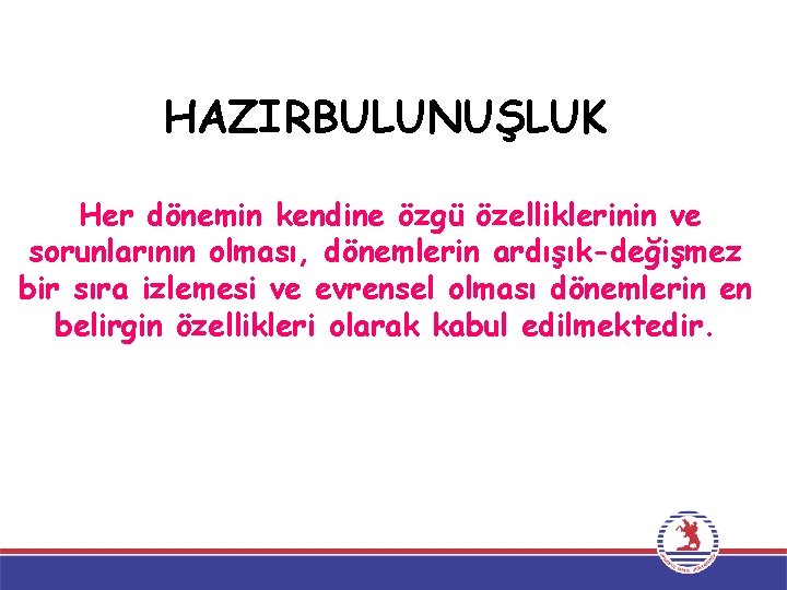 HAZIRBULUNUŞLUK Her dönemin kendine özgü özelliklerinin ve sorunlarının olması, dönemlerin ardışık-değişmez bir sıra izlemesi