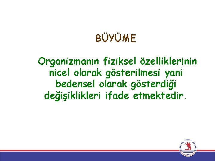 BÜYÜME Organizmanın fiziksel özelliklerinin nicel olarak gösterilmesi yani bedensel olarak gösterdiği değişiklikleri ifade etmektedir.