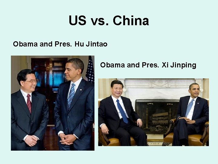 US vs. China Obama and Pres. Hu Jintao Obama and Pres. Xi Jinping 