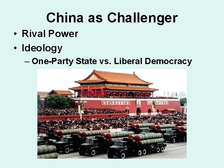 China as Challenger • Rival Power • Ideology – One-Party State vs. Liberal Democracy