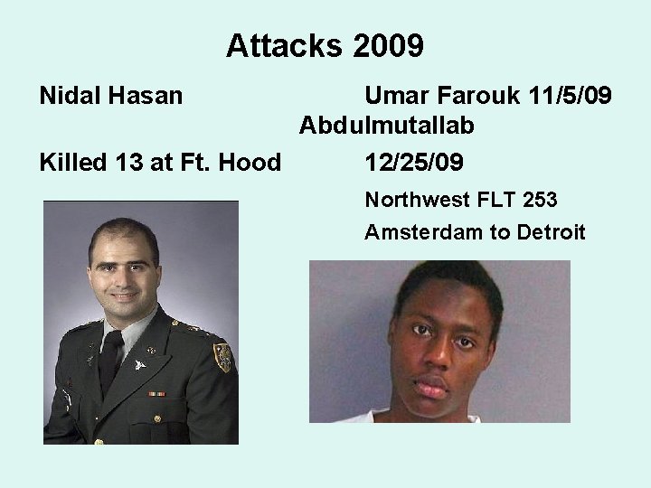 Attacks 2009 Nidal Hasan Umar Farouk 11/5/09 Abdulmutallab Killed 13 at Ft. Hood 12/25/09