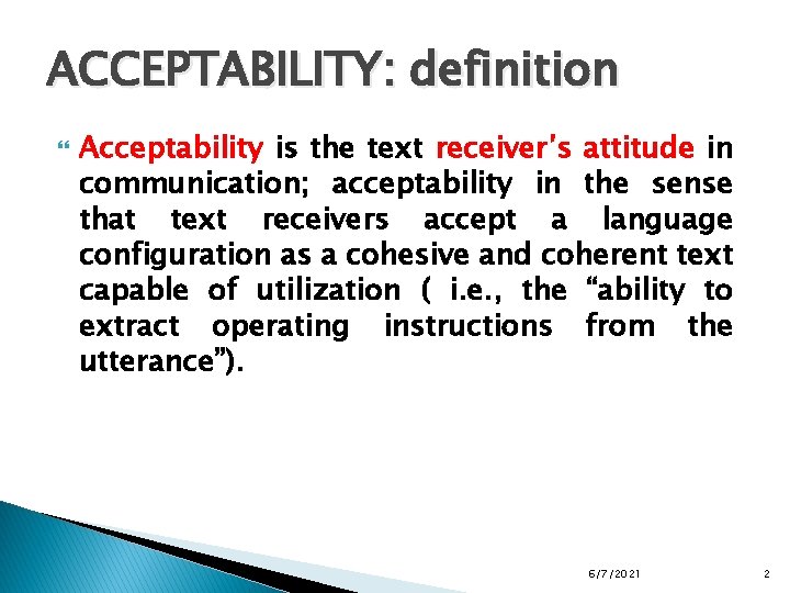 ACCEPTABILITY: definition Acceptability is the text receiver’s attitude in communication; acceptability in the sense