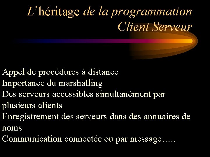 L’héritage de la programmation Client Serveur Appel de procédures à distance Importance du marshalling